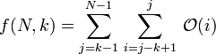 f(N,k)=\sum_{j=k-1}^{N-1}\,\sum_{i=j-k+1}^j\,\mathcal{O}(i)