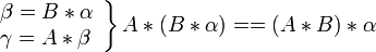 \left.\begin{array}{l}
                \beta = B*\alpha \\
                \gamma=A*\beta
                \end{array}\right\}A*(B*\alpha) == (A*B)*\alpha
       
