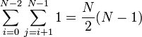 \sum_{i=0}^{N-2} \sum_{j=i+1}^{N-1}1 = \frac{N}{2} (N-1) \!