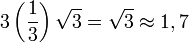 3\left(\frac{1}{3}\right) \sqrt{3} = \sqrt{3} \approx 1,7